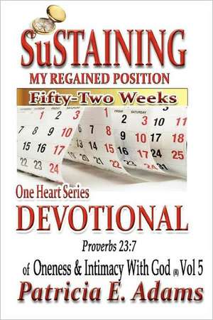 One Heart Series Devotional: Sustaining My Regained Position of Oneness and Intimacy with God for Fifty-Two Weeks de Patricia E. Adams