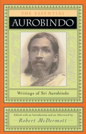 The Essential Aurobindo de Aurobindo Ghose