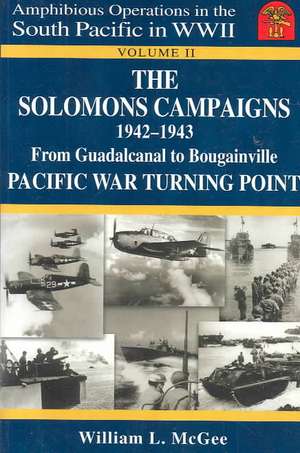 The Solomons Campaigns 1942-1943: From Guadalcanal to Bougainville Pacific War Turning Point de William L. Mcgee