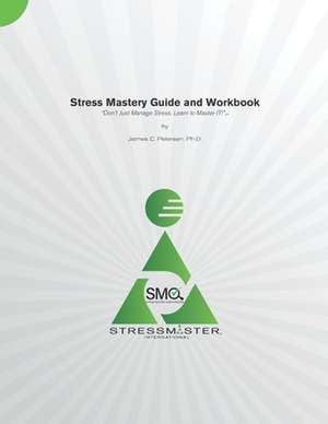 Stress Mastery Guide and Workbook: "Don't Just Manage Stress. Learn to Master IT!" de James C. Petersen