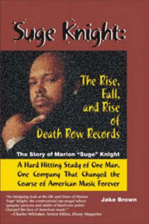 Suge Knight: The Story of Marion "Suge" Knight, a Hard Hitting Study of One Man, One Company That Chang de Jake Brown