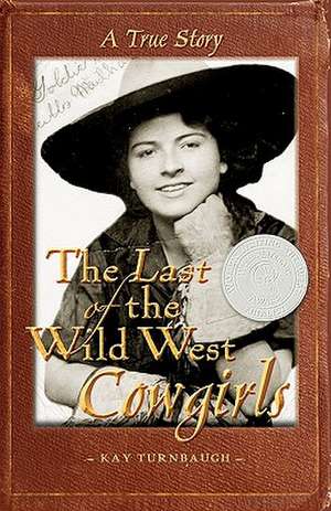 The Last of the Wild West Cowgirls: A True Story de Kay Turnbaugh