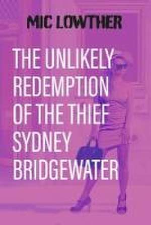 The Unlikely Redemption of the Thief Sydney Bridgewater de Mic Lowther