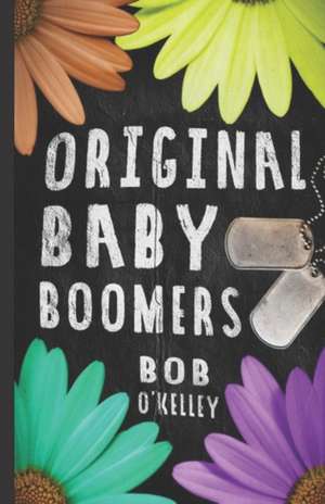 The Original Baby Boomer: A story of college life, Vietnam, sex drugs and rock and roll de Bob Okelley