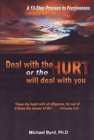 Deal with the Hurts or the Hurts Will Deal with You de Ph. D. Michael Byrd