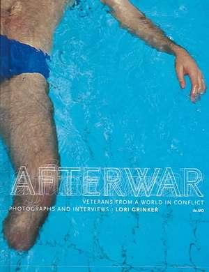 Afterwar: Veterans from a World in Conflict de Lori Grinker