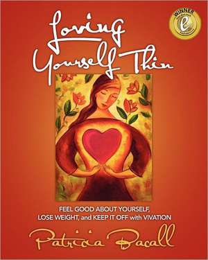 Loving Yourself Thin: Feel Good about Yourself, Lose Weight, and Keep It Off with Vivation de Patricia Bacall