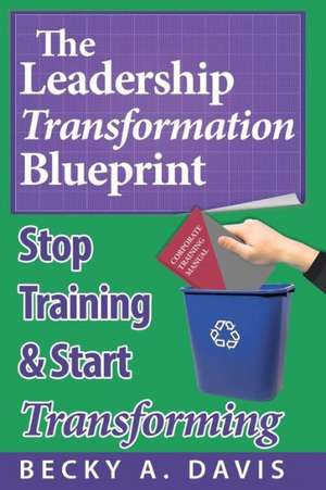 Leadership Transformation Blueprint (Paperback): Stop Training and Start Transforming de Becky A. Davis