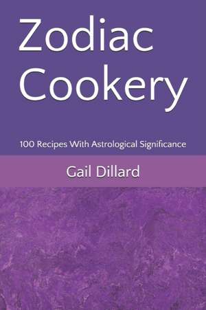 Zodiac Cookery: 100 Recipes With Astrological Significance de Gail Dillard