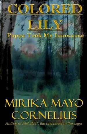 Colored Lily: Poppa Took My Innocence de Mirika Mayo Cornelius