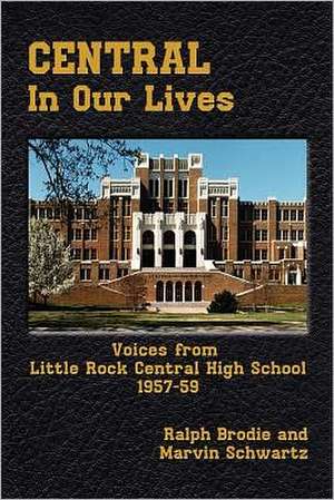 Central in Our Lives: Voices from Little Rock Central High School 1957-59 de Scwartz Brodie