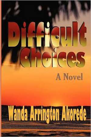 Difficult Choices: The Second Book in the Other Wife Trilogy de Wanda Arrington Akorede