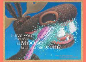 Have You Ever Seen a Moose Brushing His Teeth? de Jamie McClaine