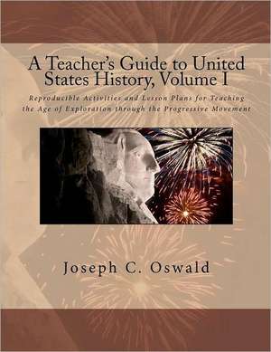 A Teacher's Guide to United States History, Volume I: Reproducible Activities and Lesson Plans for Teaching the Age of Exploration Through the Progr de Joseph C. Oswald