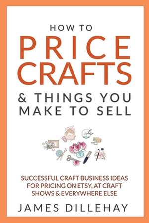 How to Price Crafts and Things You Make to Sell de James Dillehay