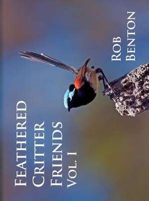 Feathered Critter Friends Vol. I de Rob Benton