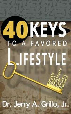 40 Keys to Favored Lifestyle de Dr Jerry Grillo Jr