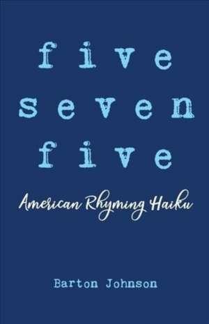 Five Seven Five - American Rhyming Haiku de Barton Johnson