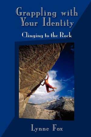 Grappling with Your Identity - Clinging to the Rock de Lynne Fox