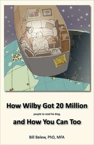 How Wilby Got 20 Million (People to Read His Blogs) de William C. Belew