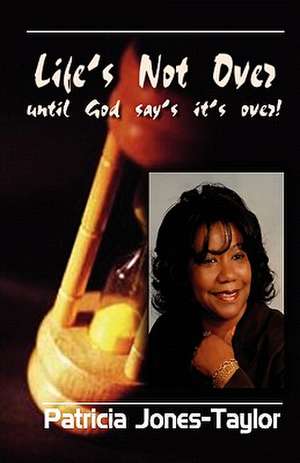 Life's Not Over Until God Says It's Over de Patricia Jones Taylor