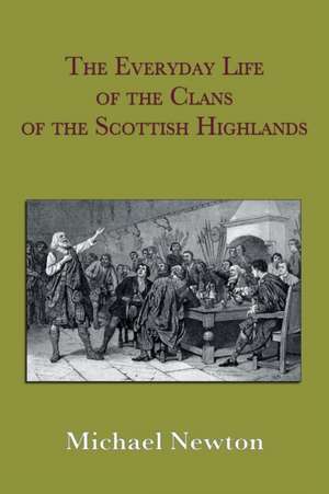 The Everyday Life of the Clans of the Scottish Highlands de Michael Steven Newton