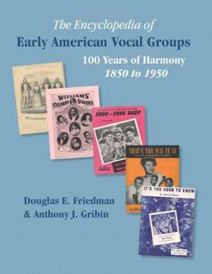 The Encyclopedia of Early American Vocal Groups - 100 Years of Harmony: 1850 to 1950 de Douglas E. Friedman