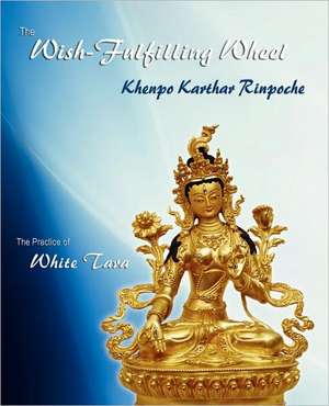 The Wish-Fulfilling Wheel: The Practice of White Tara de Rinpoche, Khenpo Karthar