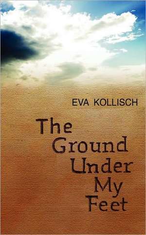 The Ground Under My Feet de Eva Kollisch