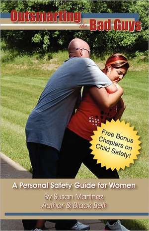 Outsmarting the Bad Guys: A Personal Safety Guide for Women de Susan Martinez