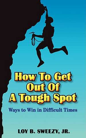 How to Get Out of a Tough Spot de Loy B. Sweezy