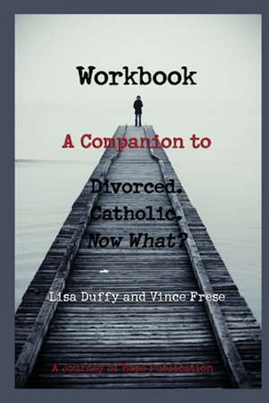 Workbook: A Companion to Divorced. Catholic. Now What? de Lisa Duffy