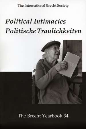 The Brecht Yearbook / Das Brecht-Jahrbuch, Volume 34: Political Intimacies / Politische Traulichkeiten de Friedemann J. Weidauer