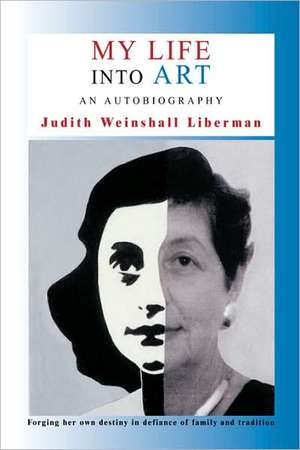 My Life Into Art: An Autobiography de Judith Weinshall Liberman