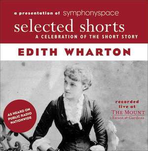 Selected Shorts: Edith Wharton: A Celebration of the Short Story de Edith Wharton