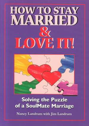 How to Stay Married & Love It!: Solving the Puzzle of a Soulmate Marriage de Nancy Landrum