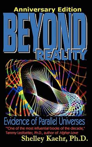 Beyond Reality: Evidence of Parallel Universes de Shelley A. Kaehr