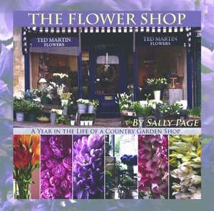 The Flower Shop: A Year in the Life of a Country Flower Shop de Sally Page