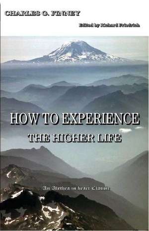 How to Experience the Higher Life. de Charles G. Finney