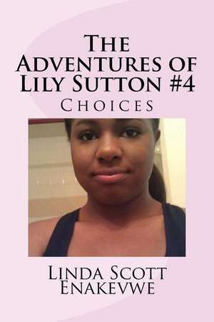 The Adventures of Lily Sutton -Book #4 Choices: Choices de Linda Scott Enakevwe