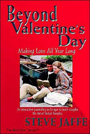 Beyond Valentine's Day: Making Love All Year Long de Steve Jaffe