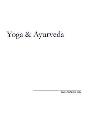 Yoga and Ayurveda de Paul Dugliss