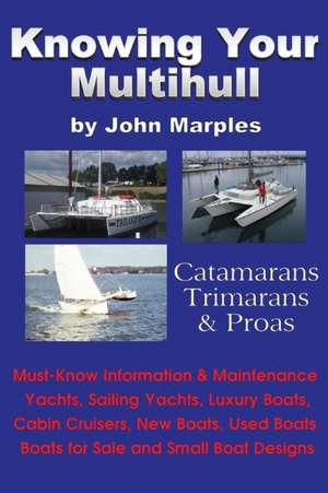 Knowing Your Multihull: Catamarans, Trimarans, Proas - Including Sailing Yachts, Luxury Boats, Cabin Cruisers, New & Used Boats, Boats for Sal de John Marples