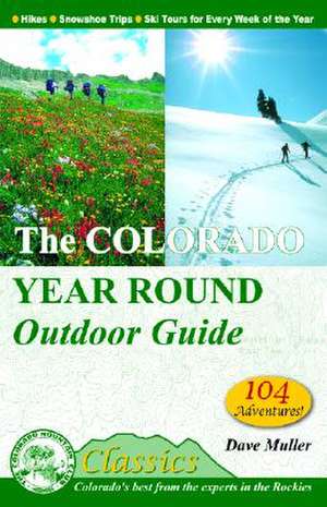 The Colorado Year Round Outdoor Guide: Hikes, Snowshoe Trips, Ski Tours for Every Week of the Year de Dave Muller