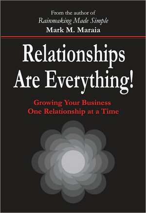 Relationships Are Everything!: Growing Your Business One Relationship at a Time de Mark Maraia