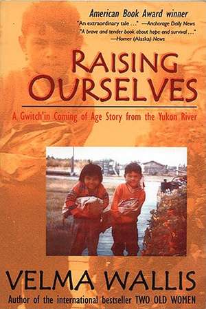 Raising Ourselves: A Gwitch'in Coming of Age Story from the Yukon River de Velma Wallis