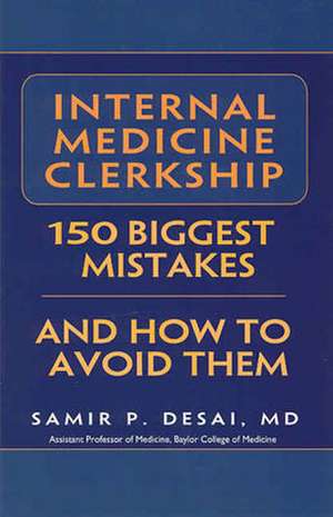 Internal Medicine Clerkship: 150 Biggest Mistakes and How to Avoid Them de Samir P. Desai