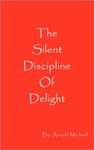 The Silent Discipline of Delight de Arnold Michael