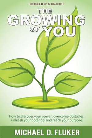 The Growing of You: How to Discover Your Power, Overcome Obstacles, Unleash Your Potential, and Reach Your Purpose. de Michael D. Fluker