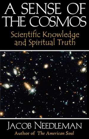 A Sense of the Cosmos Scientific Knowledge and Spiritual Truth: My Years with an American Guru de Jacob Needleman